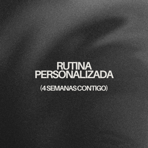 RUTINA PERSONALIZADA (4 semanas contigo)